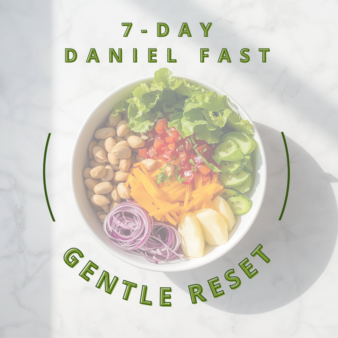7-DAY DANIEL FAST ( GENTLE RESET )